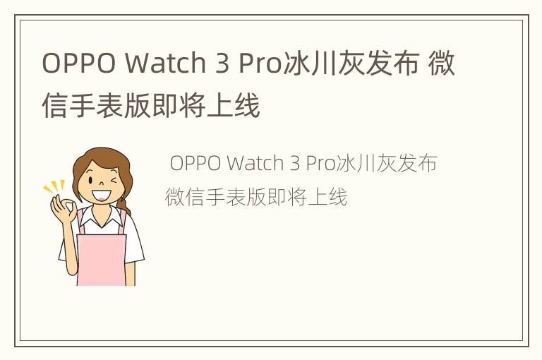 OPPO Watch 3 Pro冰川灰发布 微信手表版即将上线