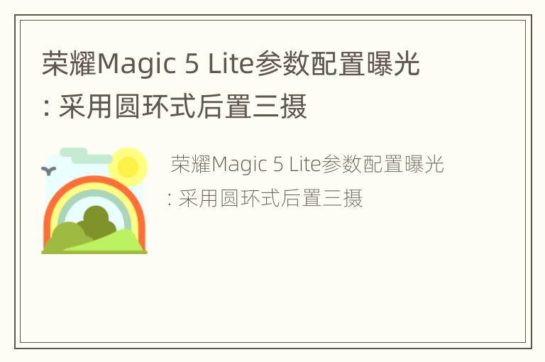荣耀Magic 5 Lite参数配置曝光：采用圆环式后置三摄