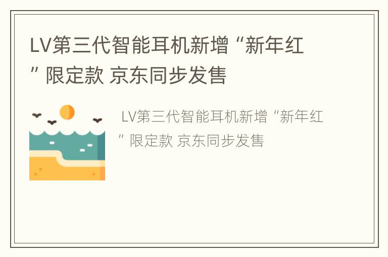 LV第三代智能耳机新增“新年红”限定款 京东同步发售