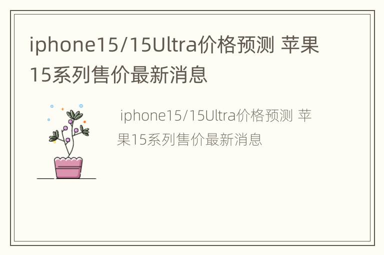 iphone15/15Ultra价格预测 苹果15系列售价最新消息