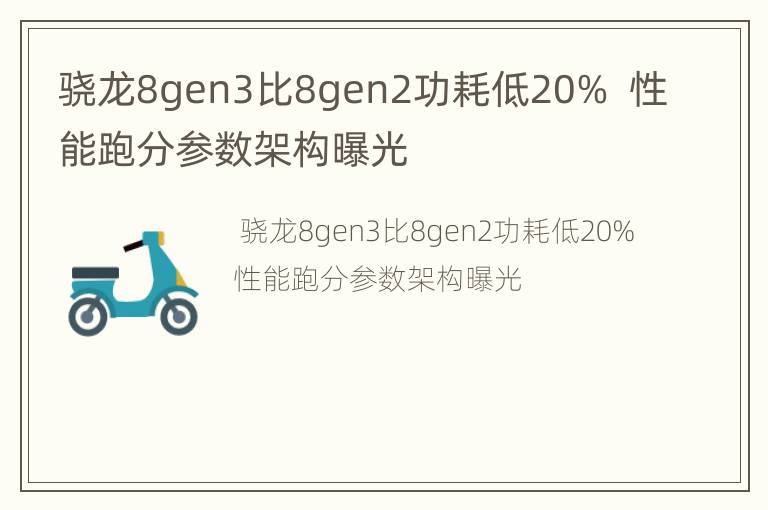 骁龙8gen3比8gen2功耗低20%  性能跑分参数架构曝光